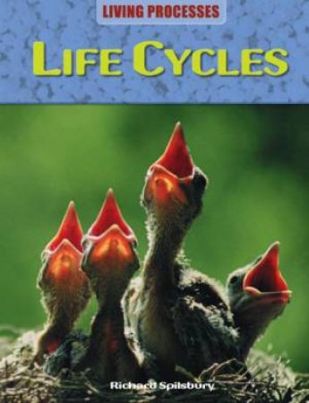 Living Processes: Life Cycles by Richard Spilsbury