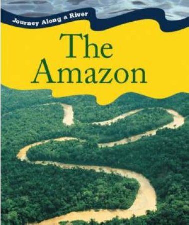 Journey Along A River: The Amazon by Jen Green