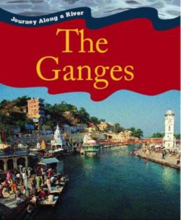 Journey Along A River: The Ganges by Jen Green