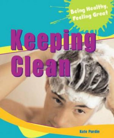 Being Healthy, Feeling Great: Keeping Clean by Kate Purdie