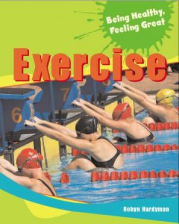 Being Healthy, Feeling Great: Exercise by Robyn Hardyman