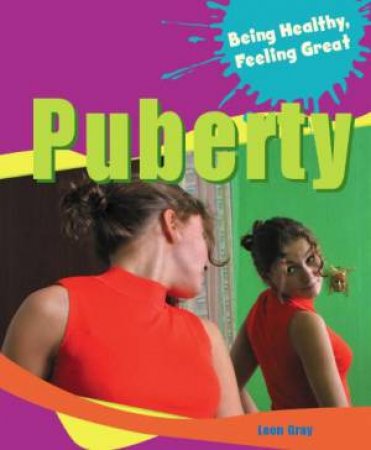 Being Healthy, Feeling Great: Puberty by Leon Gray