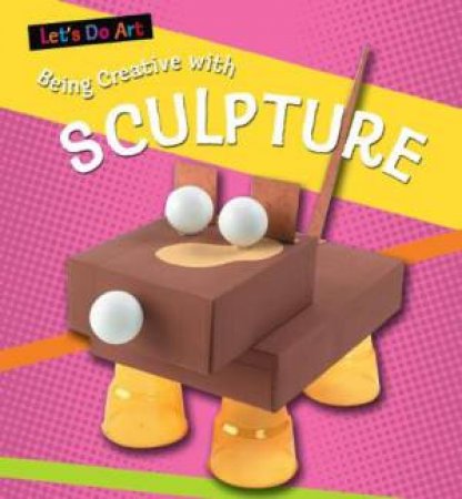 Let's Do Art: Having Fun with Sculpture by Sarah Medina