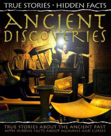 True Stories, Hidden Facts: Ancient Disocveries by Anita Ganeri