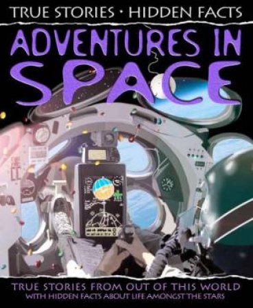 True Stories, Hidden Facts: Adventures in Space by Chris Oxlade