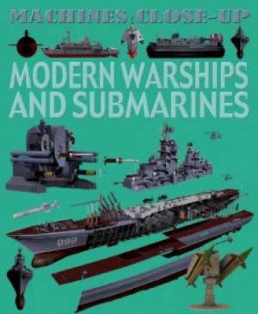 Machines Close-Up: Modern Warships and Submarines by Daniel Gilpin