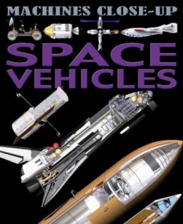 Machines Close-Up: Space Vehicles by Daniel Gilpen