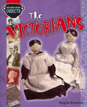 History From Objects: The Victorians by Angela Royston