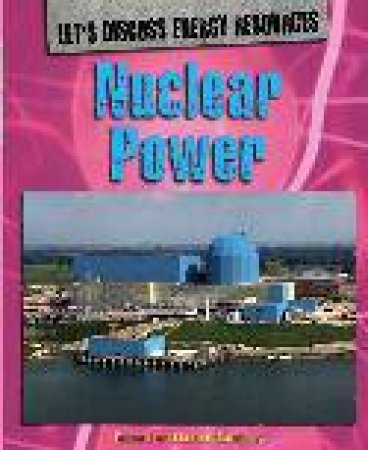 Let's Discuss Energy Resources Nuclear Power by Richard Spilsbury