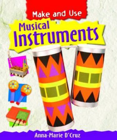 Make and Use: Musical Instruments by Anna-Marie D'Cruz