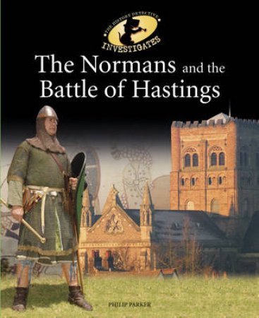 History Detectives Investigate: The Normans and the Battle of Hastings by Philip Parker