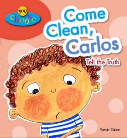 You Choose!: Come Clean, Carlos Tell the Truth by Sarah Eason