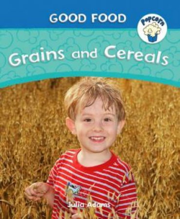 Good Food: Grains and Cereals by Julia Adams