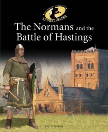 History Detective Investigates: The Normans and the Battle of Hastings by Philip Parker