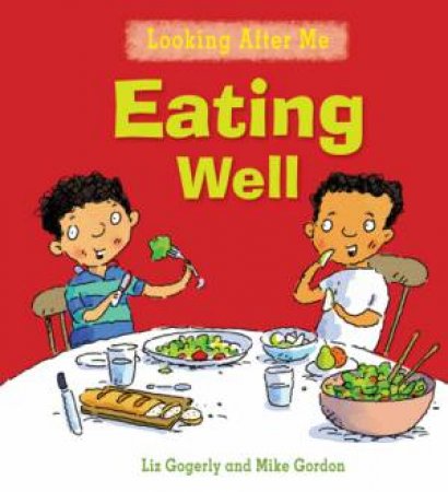 Looking After Me: Eating Well by Liz Gogerly & Mike Gordon