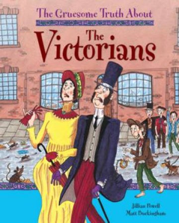 The Gruesome Truth About: The Victorians by Jillian Powell