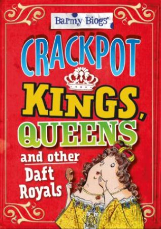 Barmy Biogs : Crackpot Kings, Queens & other Daft Royals by Kay Barnham