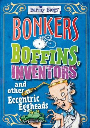 Bonkers Boffins : Inventors & other Eccentric Eggheads by Paul Mason