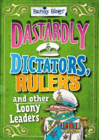 Barmy Biogs : Dastardly Dictators, Rulers & other Loony Leaders by Paul Harrison