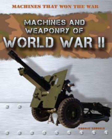 Machines That Won The War: World War II by Charlie Samuels