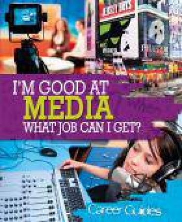 I'm Good At Media Studies, What Job Can I Get? by Richard Spilsbury