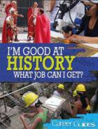 I'm Good At History What Job Can I Get? by Kelly Davis