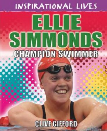 Inspirational Lives: Ellie Simmonds by Clive Gifford