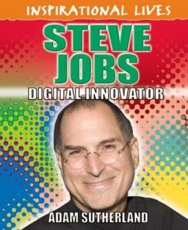 Inspirational Lives: Steve Jobs by Adam Sutherland