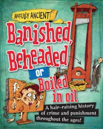 Awfully Ancient: Banished, Beheaded or Boiled in Oil by Neil Tonge