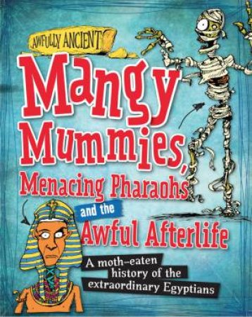 Awfully Ancient: Mangy Mummies, Menacing Pharoahs and Awful Afterlife by Kay Barnham