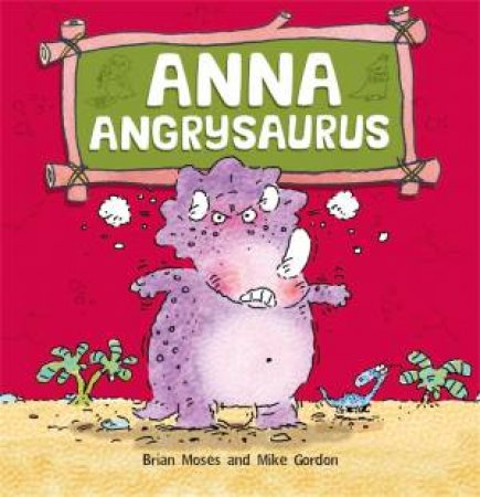 Dinosaurs Have Feelings Too: Anna Angrysaurus by Brian Moses