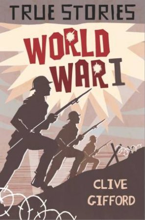 True Stories: World War One by Clive Gifford