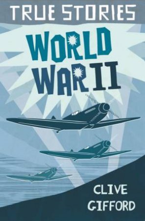 True Stories: World War Two by Clive Gifford