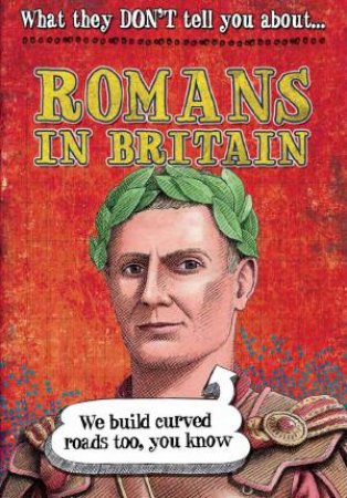 What They Don't Tell You About: Romans In Britain by Robert Fowke