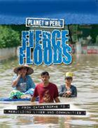 Planet in Peril: Fierce Floods by Cath Senker