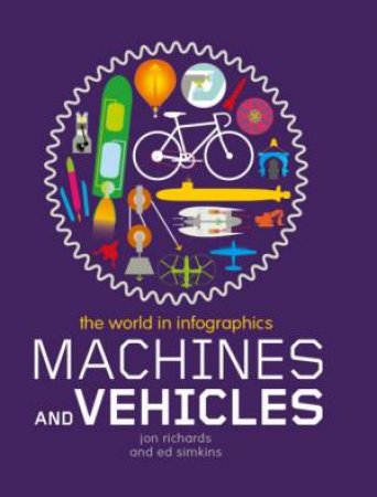 The World in Infographics: Machines and Vehicles by Ed Simkins & Jon Richards