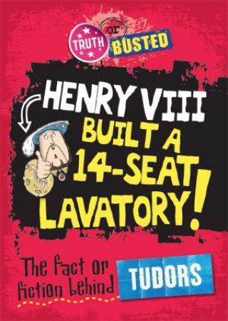 Truth or Busted: The Fact or Fiction Behind The Tudors by Kay Barnham