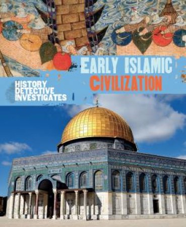 The History Detective Investigates: Early Islamic Civilization by Claudia Martin