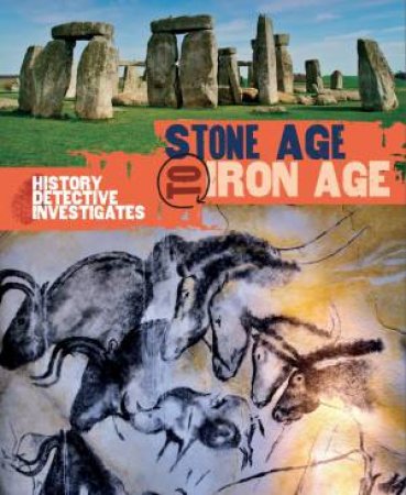 The History Detective Investigates: Stone Age to Iron Age by Clare Hibbert