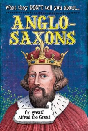 What They Don't Tell You About: Anglo-Saxons by Robert Fowke