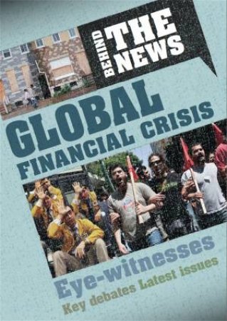 Behind the News: Global Financial Crisis by Philip Steele