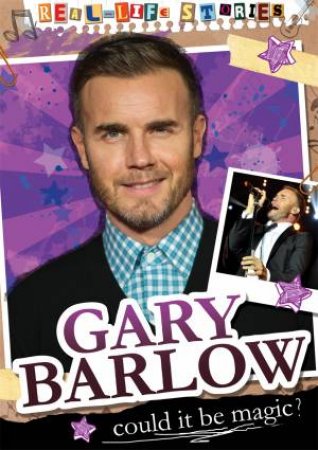 Real-life Stories: Gary Barlow by Hettie Bingham