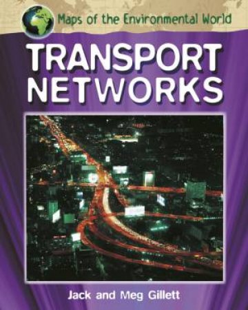 Maps of the Environmental World: Transport Networks by Jack Gillett & Meg Gillett