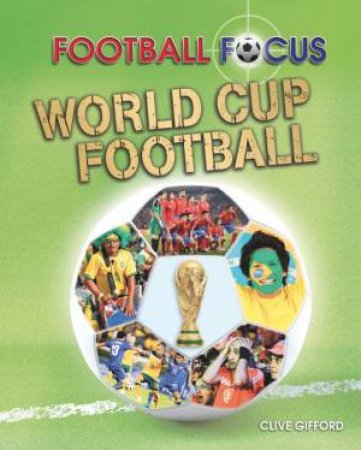 Football Focus: World Cup by Clive Gifford