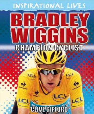 Inspirational Lives: Bradley Wiggins by Clive Gifford