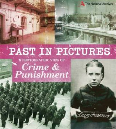 Past in Pictures: A Photographic View of Crime and Punishment by Alex Woolf