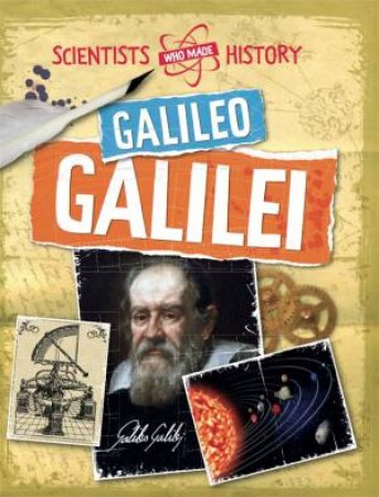 Scientists Who Made History: Galileo Galilei by Dr Mike Goldsmith