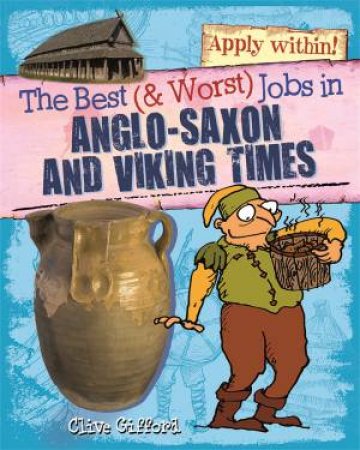 The Best and Worst Jobs: Anglo-Saxon and Viking Times by Clive Gifford