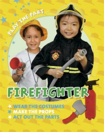 Play the Part: Fire Fighter by Liz Gogerly