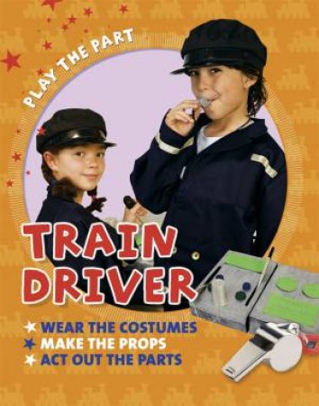 Play the Part: Train Driver by Liz Gogerly